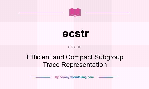 What does ecstr mean? It stands for Efficient and Compact Subgroup Trace Representation