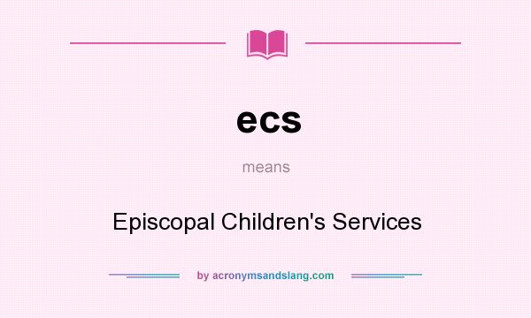 What does ecs mean? It stands for Episcopal Children`s Services