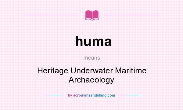 What does huma mean? It stands for Heritage Underwater Maritime Archaeology
