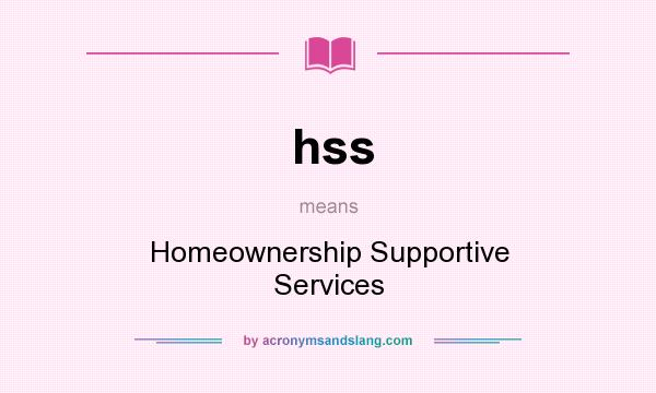 What does hss mean? It stands for Homeownership Supportive Services