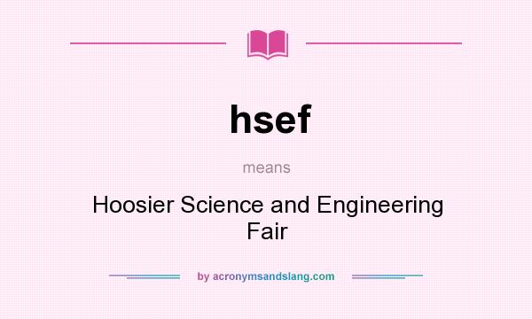 What does hsef mean? It stands for Hoosier Science and Engineering Fair