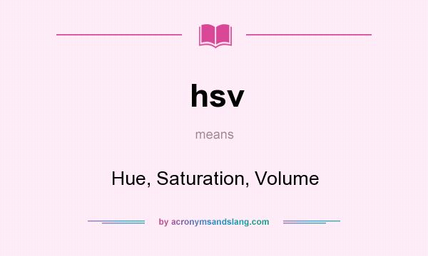 What does hsv mean? It stands for Hue, Saturation, Volume