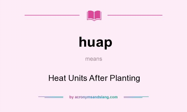 What does huap mean? It stands for Heat Units After Planting