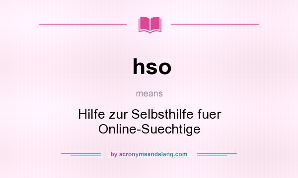 What does hso mean? It stands for Hilfe zur Selbsthilfe fuer Online-Suechtige