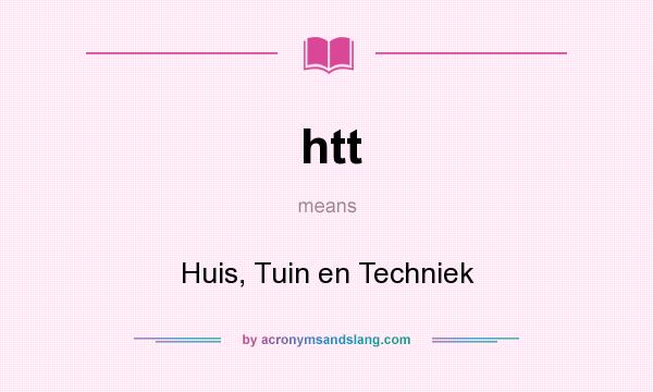 What does htt mean? It stands for Huis, Tuin en Techniek