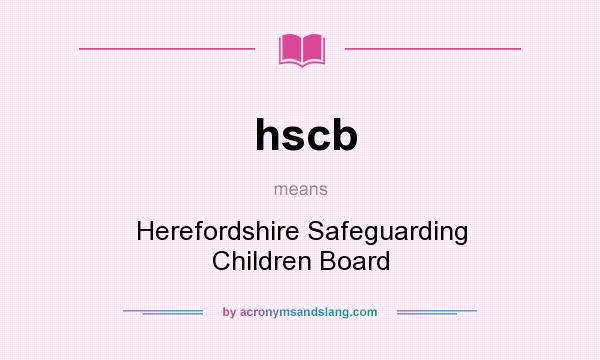 What does hscb mean? It stands for Herefordshire Safeguarding Children Board