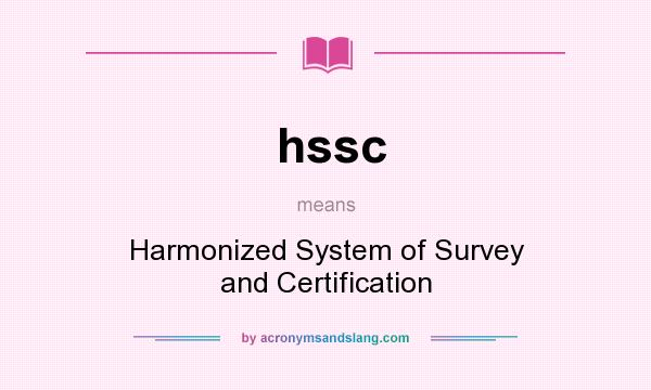 What does hssc mean? It stands for Harmonized System of Survey and Certification