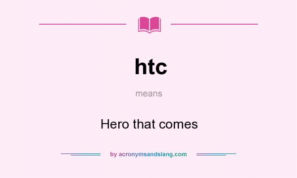 What does htc mean? It stands for Hero that comes