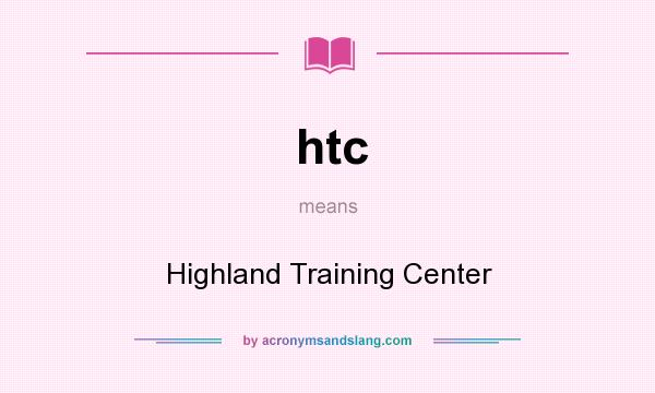 What does htc mean? It stands for Highland Training Center