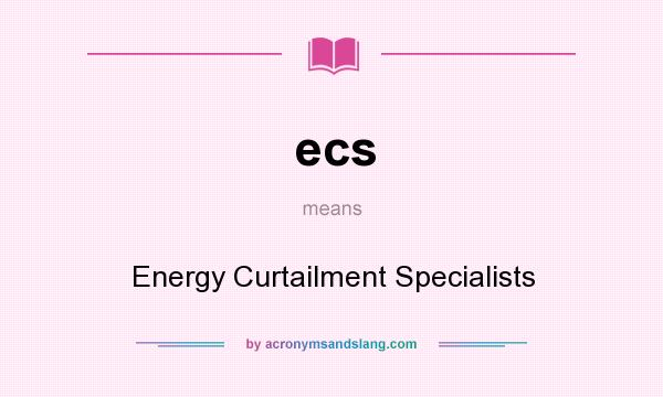 What does ecs mean? It stands for Energy Curtailment Specialists