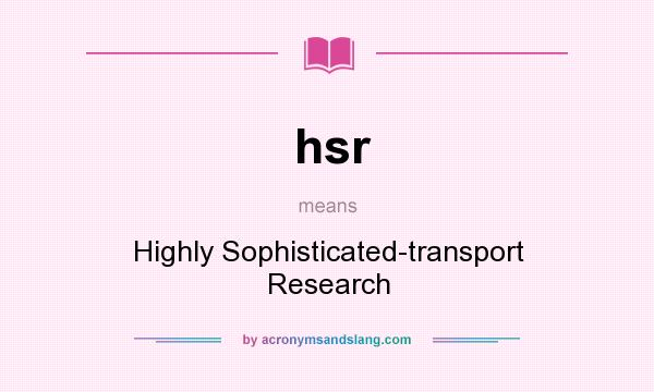 What does hsr mean? It stands for Highly Sophisticated-transport Research