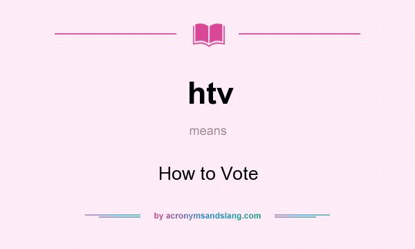 What does htv mean? It stands for How to Vote