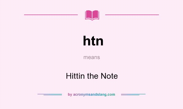 What does htn mean? It stands for Hittin the Note