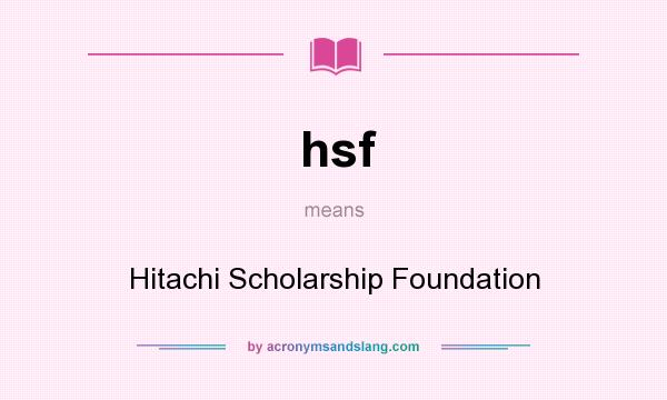 What does hsf mean? It stands for Hitachi Scholarship Foundation