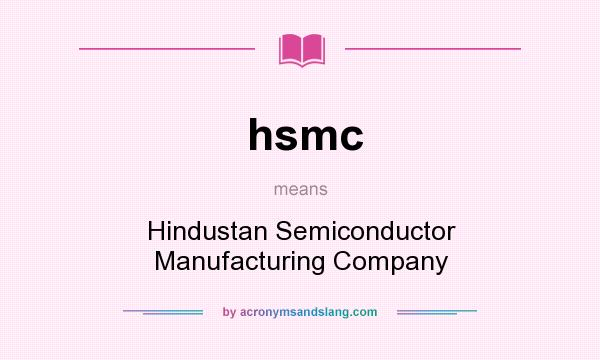 What does hsmc mean? It stands for Hindustan Semiconductor Manufacturing Company