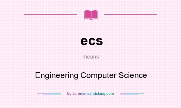 What does ecs mean? It stands for Engineering Computer Science