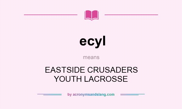 What does ecyl mean? It stands for EASTSIDE CRUSADERS YOUTH LACROSSE