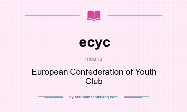 What does ecyc mean? It stands for European Confederation of Youth Club