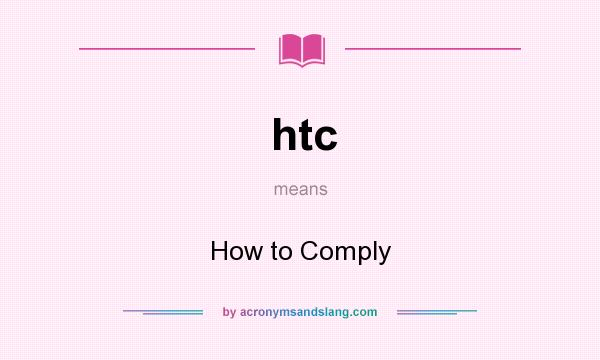 What does htc mean? It stands for How to Comply
