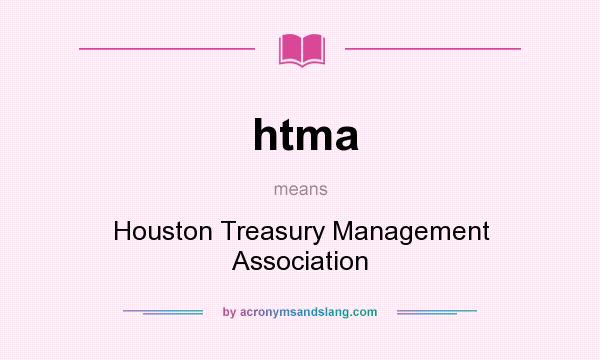 What does htma mean? It stands for Houston Treasury Management Association
