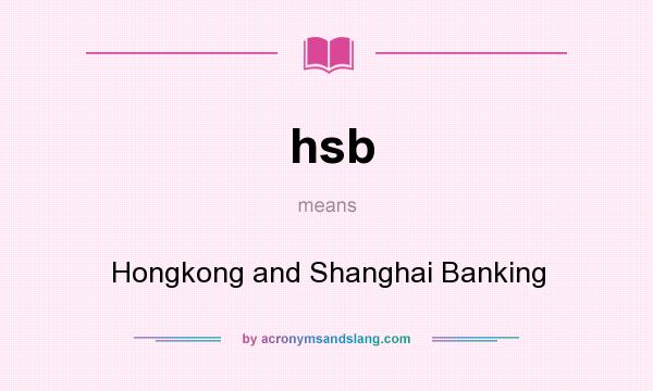 What does hsb mean? It stands for Hongkong and Shanghai Banking