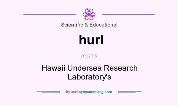 What does hurl mean? It stands for Hawaii Undersea Research Laboratory`s