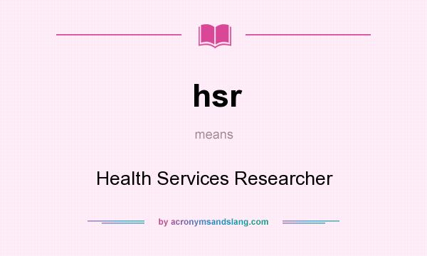 What does hsr mean? It stands for Health Services Researcher