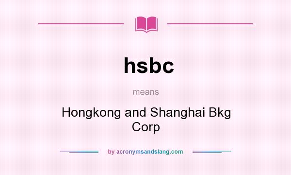 What does hsbc mean? It stands for Hongkong and Shanghai Bkg Corp