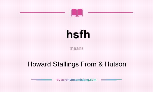 What does hsfh mean? It stands for Howard Stallings From & Hutson