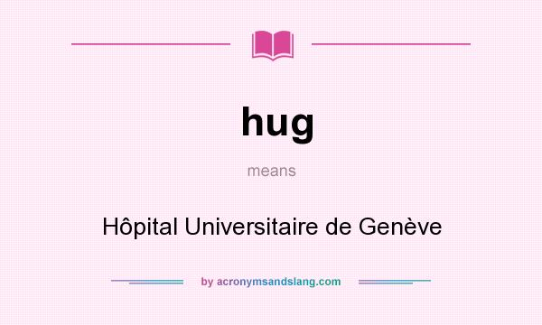 What does hug mean? It stands for Hôpital Universitaire de Genève