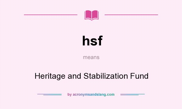 What does hsf mean? It stands for Heritage and Stabilization Fund