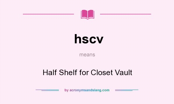 What does hscv mean? It stands for Half Shelf for Closet Vault