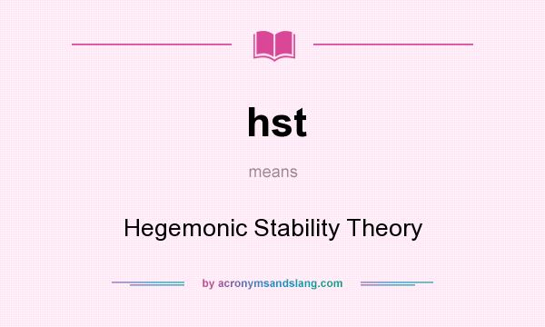 What does hst mean? It stands for Hegemonic Stability Theory