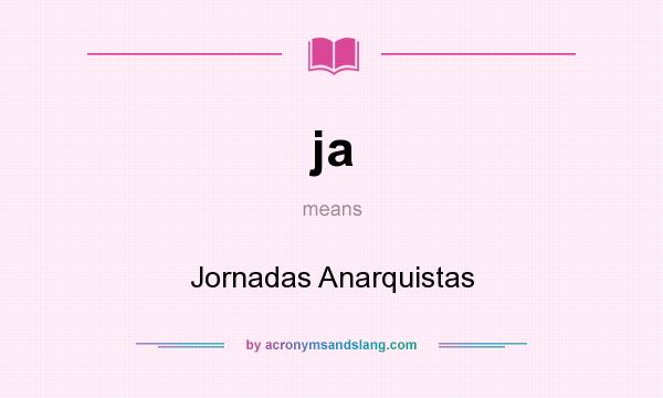 What does ja mean? It stands for Jornadas Anarquistas