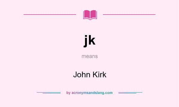 What does jk mean? It stands for John Kirk