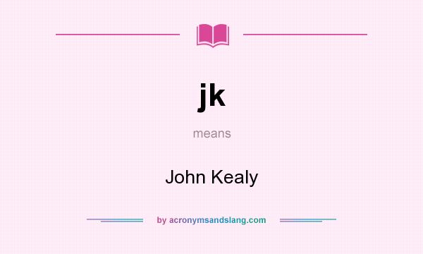 What does jk mean? It stands for John Kealy