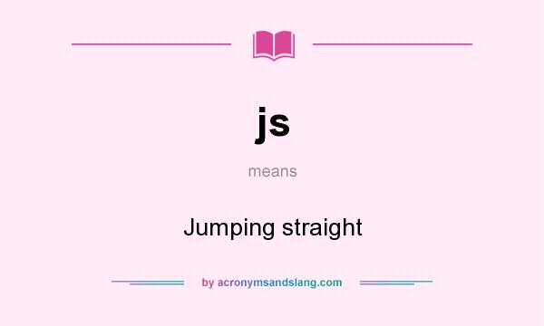 What does js mean? It stands for Jumping straight