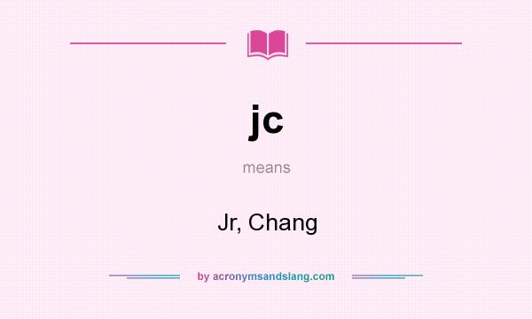 What does jc mean? It stands for Jr, Chang