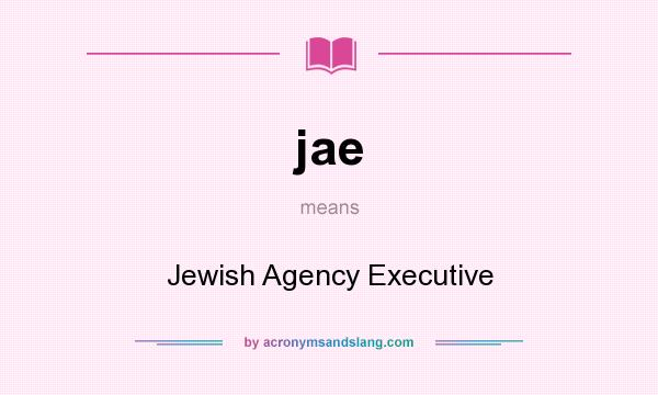 What does jae mean? It stands for Jewish Agency Executive
