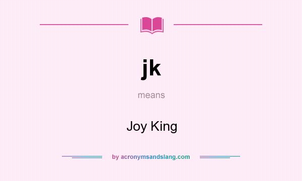 What does jk mean? It stands for Joy King