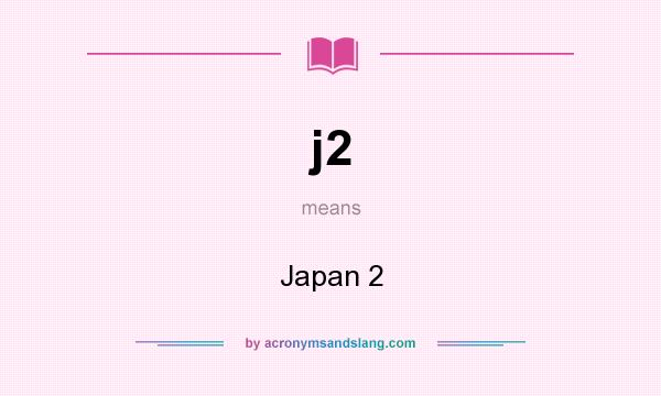 What does j2 mean? It stands for Japan 2