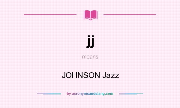 What does jj mean? It stands for JOHNSON Jazz