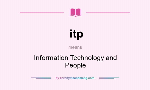 What does itp mean? It stands for Information Technology and People