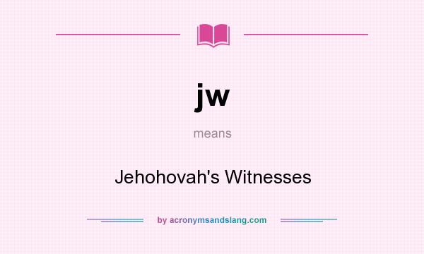 What does jw mean? It stands for Jehohovah`s Witnesses