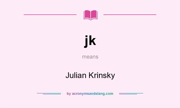 What does jk mean? It stands for Julian Krinsky