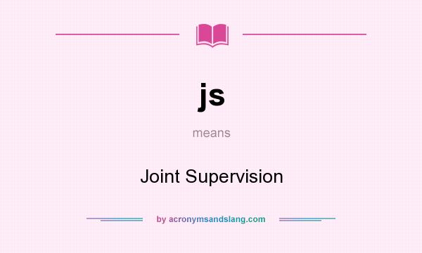 What does js mean? It stands for Joint Supervision