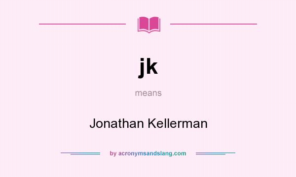 What does jk mean? It stands for Jonathan Kellerman