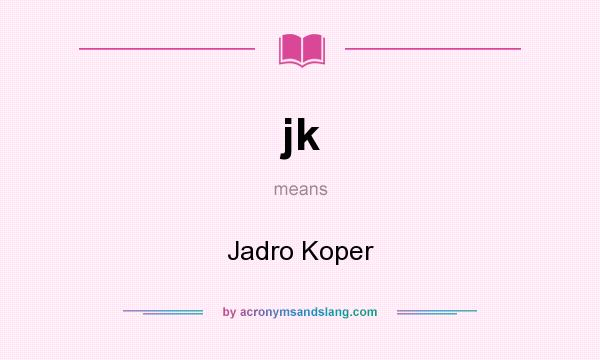 What does jk mean? It stands for Jadro Koper