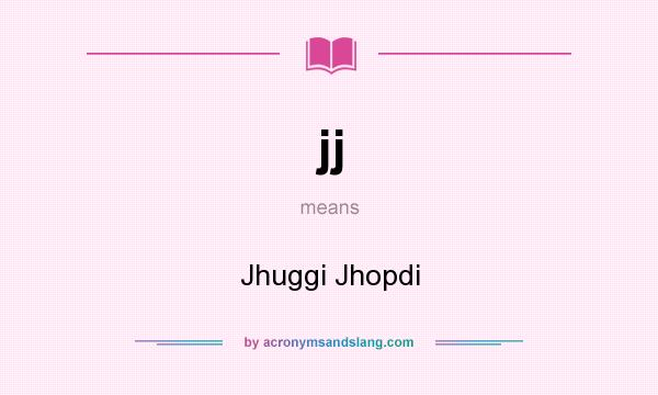 What does jj mean? It stands for Jhuggi Jhopdi