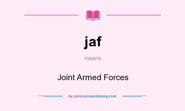 What does jaf mean? It stands for Joint Armed Forces